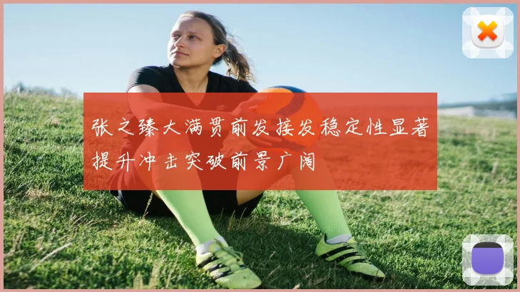 张之臻大满贯前发接发稳定性显著提升冲击突破前景广阔